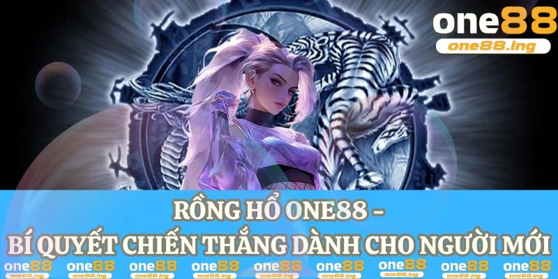 Rồng hổ one88 - Bí quyết chiến thắng dành cho người mới