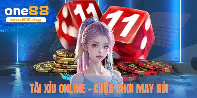 Tài xỉu online - cuộc chơi may rủi