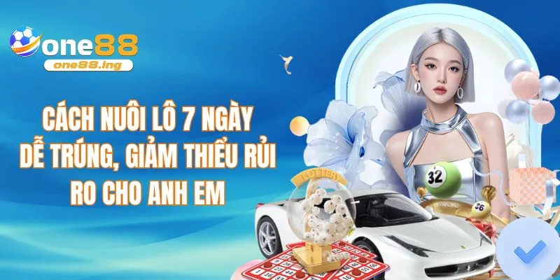 Cách nuôi lô 7 ngày dễ trúng