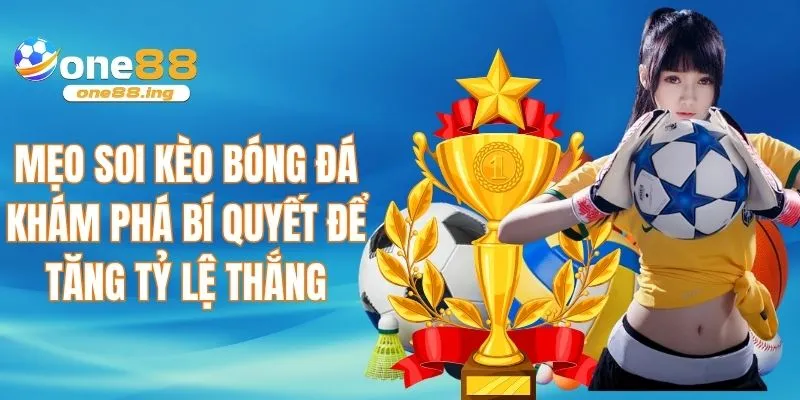 Mẹo soi kèo bóng đá - Khám phá bí quyết để tăng tỷ lệ thắng