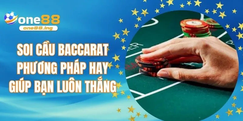 Soi cầu Baccarat - Phương pháp hay giúp bạn luôn thắng